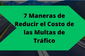 7 Maneras de Reducir el Costo de las Multas de Tráfico